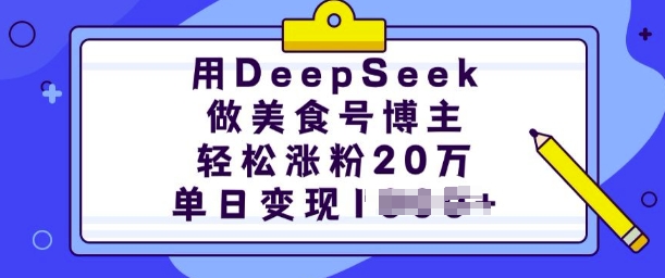 用DeepSeek做美食号博主，轻松涨粉20万，单日变现多张-创领云聚