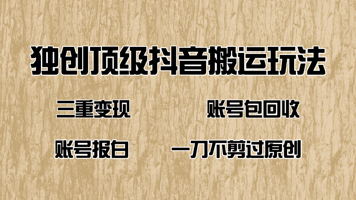 抖音短剧纯搬运玩法，三重变现，账号包回收，账号报白一刀不剪过原创-创领云聚