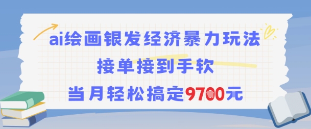AI绘画银发经济暴力玩法，接单接到手软，当月轻松搞定9.7k-创领云聚