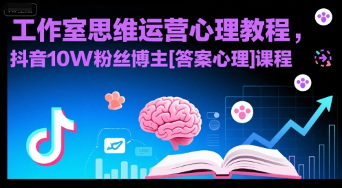 工作室思维运营心理教程，抖音10W粉丝博主[答案心理]课程-创领云聚