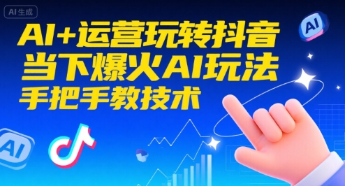 AI+运营玩转抖音，当下爆火AI玩法，手把手教技术-创领云聚