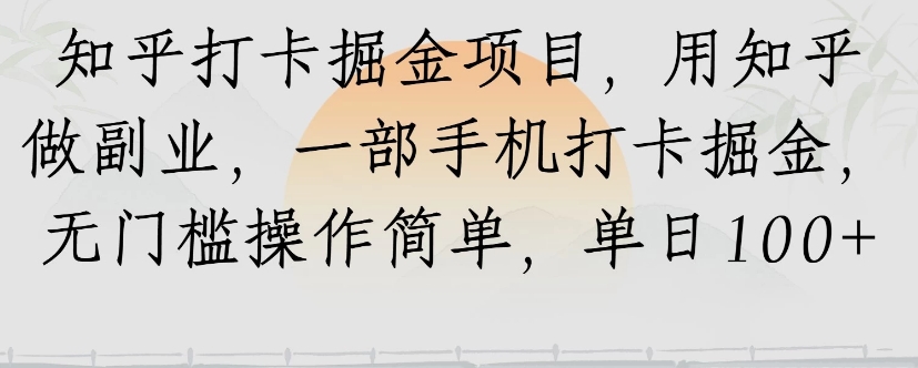知乎打卡掘金项目，用知乎来做副业，一部手机打卡掘金，无门槛操作简单，单日100+-创领云聚