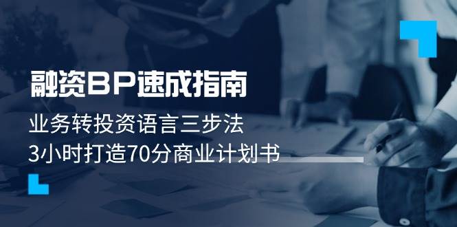 融资BP速成指南：业务转投资语言三步法，3小时打造70分商业计划书-创领云聚