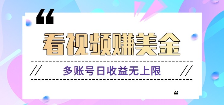 看视频赚美金项目，手机可挂机操作，多账号日收益无上限-创领云聚
