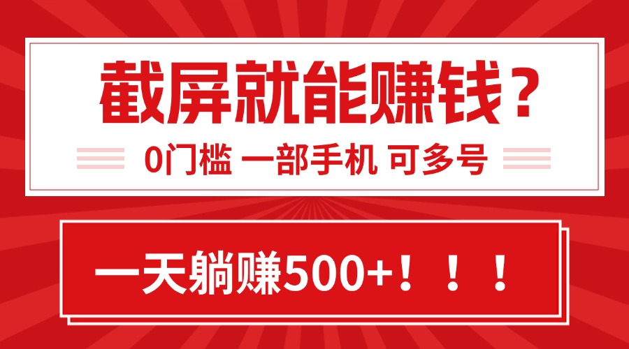 靠截屏日赚500+，0门槛有手就行，简单到离谱的小白副业项目!-创领云聚