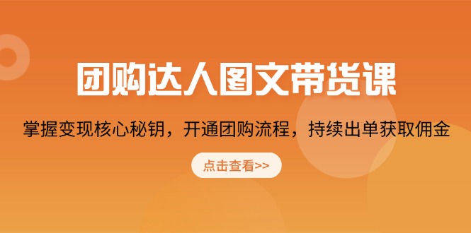 团购 达人图文带货课，掌握变现核心秘钥，开通团购流程，持续出单获取佣金-创领云聚