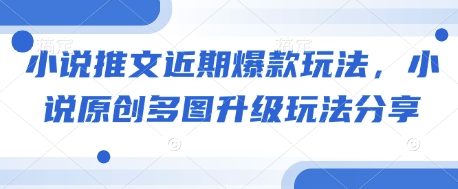 小说推文近期爆款玩法，小说原创多图升级玩法分享-创领云聚