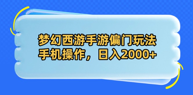 梦幻西游手游偏门玩法，手机操作，日入2000+-创领云聚