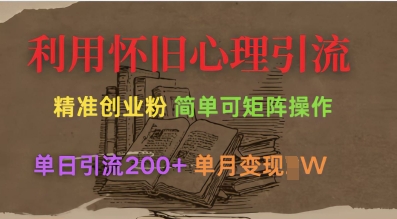 利用怀旧心理，引流创业粉，简单可矩阵操作，单日引流200+，月变现过W-创领云聚