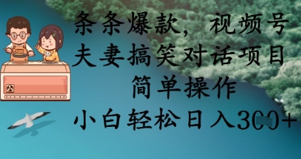 条条爆款，视频号夫妻搞笑对话项目，简单操作，小白轻松日入3张+-创领云聚