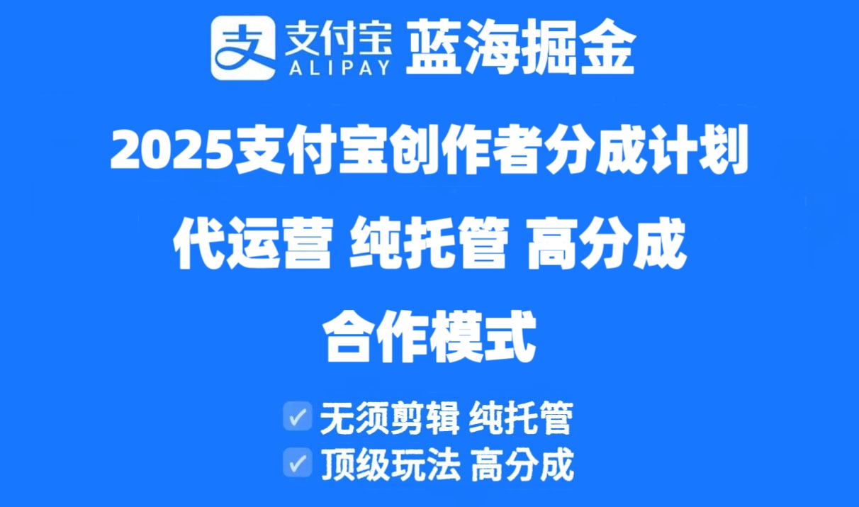 2025支付宝创作者分成计划代运营，纯托管，高分成，合作模式！-创领云聚