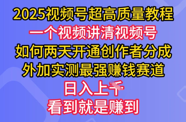 2025视频号超高质量教程，两天开通创作者分成，外加实测最强挣钱赛道，日入多张-创领云聚