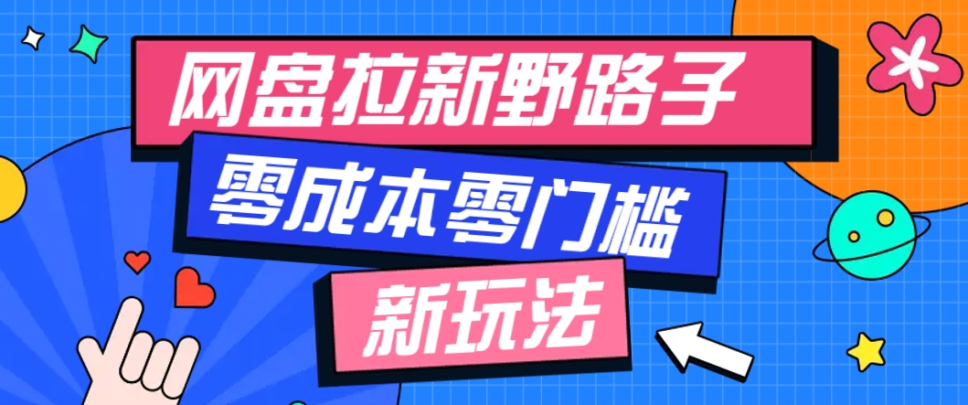一个人也能操作的网盘拉新野路子玩法，零成本零门槛多种变现方式，轻松月入万元-创领云聚