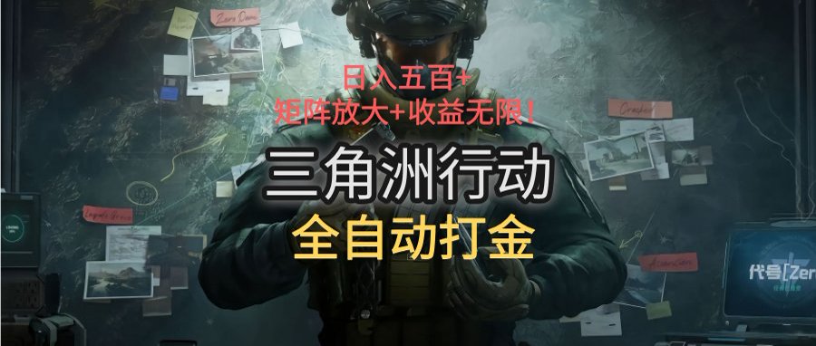 三角洲行动全自动打金搬砖：日入五百，矩阵放大+收益无限-创领云聚