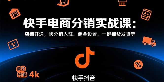 快手电商分销实战课：店铺开通，快分销入驻、佣金设置、一键铺货发货等-创领云聚
