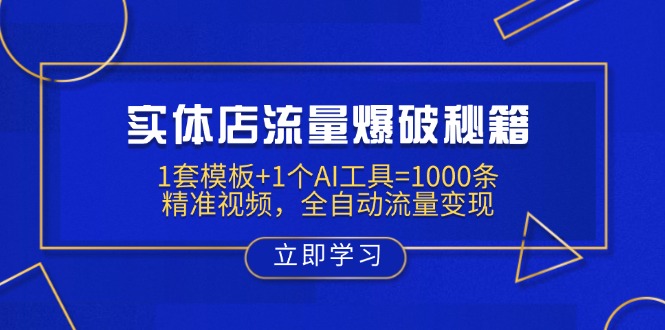 实体店流量爆破秘籍：1套模板+1个AI工具=1000条精准视频，全自动流量变现-创领云聚