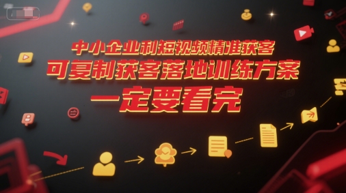 中小企业利用短视频精准获客，可复制获客落地训练方案，做好短视频，一定要看完-创领云聚