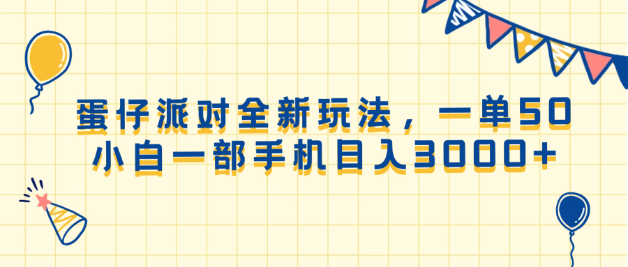蛋仔派对全新玩法，一单50，小白一部手机日入3000+-创领云聚