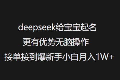 deepseek给宝宝起名更有优势无脑操作接单接到爆新手小白月入1W+-创领云聚