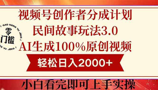 视频号创作者分成民间故事玩法3.0，100%原创视频高收益，轻松日入2000+-创领云聚