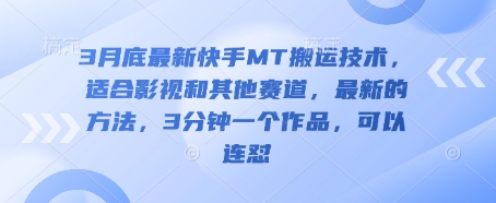 3月底最新快手MT搬运技术，适合影视和其他赛道，最新的方法，3分钟一个作品，可以连怼-创领云聚