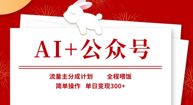 AI+公众号，流量主分成计划，全程喂饭，简单操作，单日变现3张+【揭秘】-创领云聚