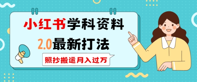 小红书学科资料2.0最新打法，照抄搬运月入过万，可长期操作-创领云聚
