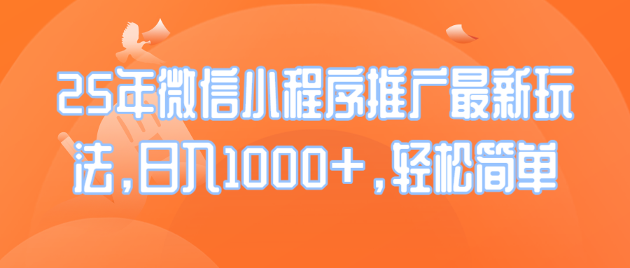25年微信小程序推广最新玩法，日入1000+，轻松简单-创领云聚