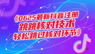 0625最新抖音注册跳核对技术，轻松跳过核对环节-创领云聚