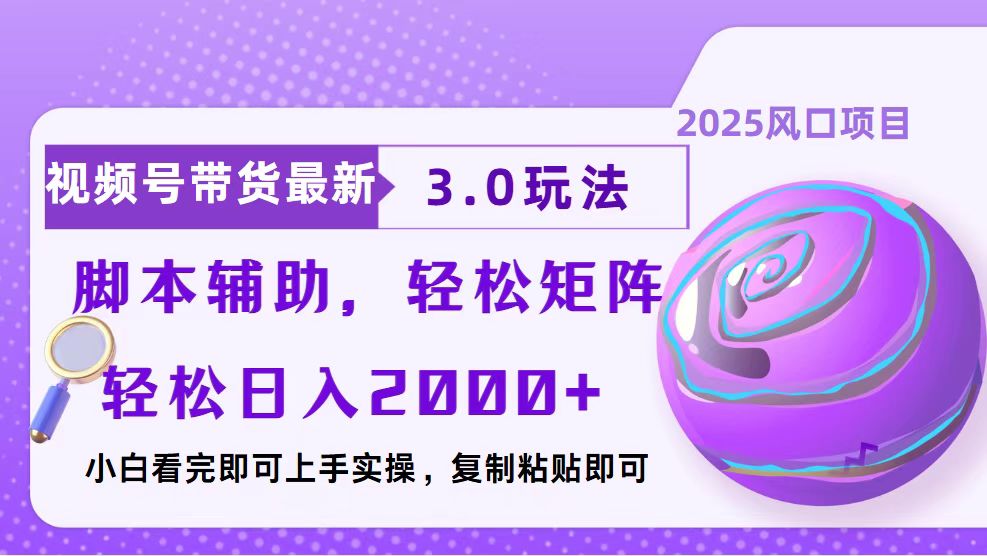 视频号带货最新3.0玩法，作品制作简单，当天起号，复制粘贴，脚本辅助…-创领云聚