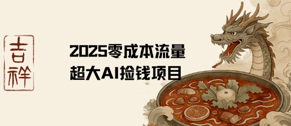 2025零成本AI捡钱，创意热门，流量超大项目-创领云聚