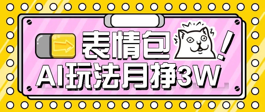 AI表情包新玩法，扣子工作流一键生成，多种变现方式，手把手教你月入30000+-创领云聚