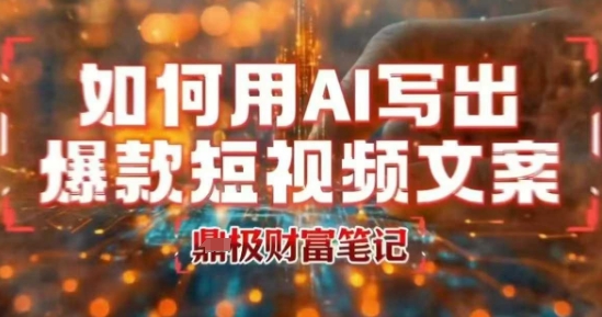 如何用AI写出高赞爆款文案，用ai高效做出爆款短视频文案-创领云聚