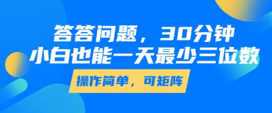答答问题，30分钟，小白也能一天最少也有三位数，操作简单-创领云聚