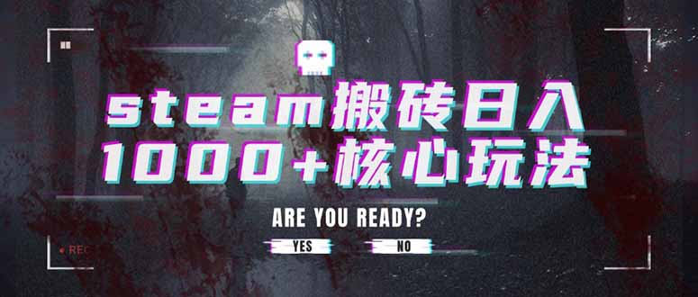 steam搬砖日入1000+核心玩法-创领云聚
