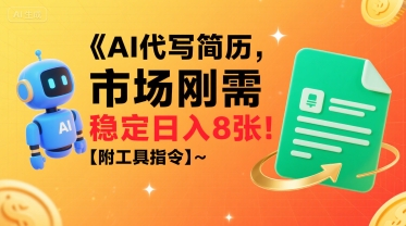 AI代写简历，市场刚需，一单一结，稳定日入8张!【附工具指令】-创领云聚
