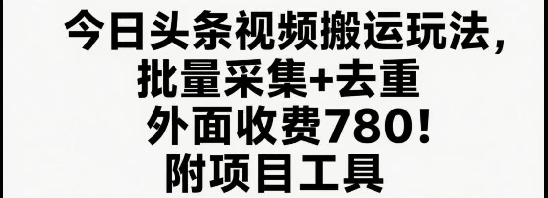 今日头条视频搬运玩法，软件一键去重，轻松日入500+附项目工具-创领云聚