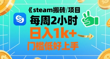 steam搬砖项目每周2小时日入1k+收益核心玩法，手把手教你，门槛低好上手-创领云聚