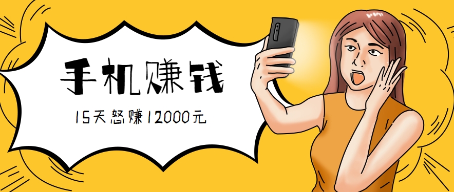 新手必做的项目，0门槛一部手机就能干，按这样操作15天怒赚12000元！(附详细教程)-创领云聚
