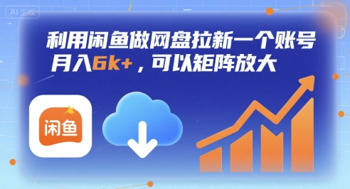 利用闲鱼做网盘拉新一个账号，月入6k+，可以矩阵放大-创领云聚