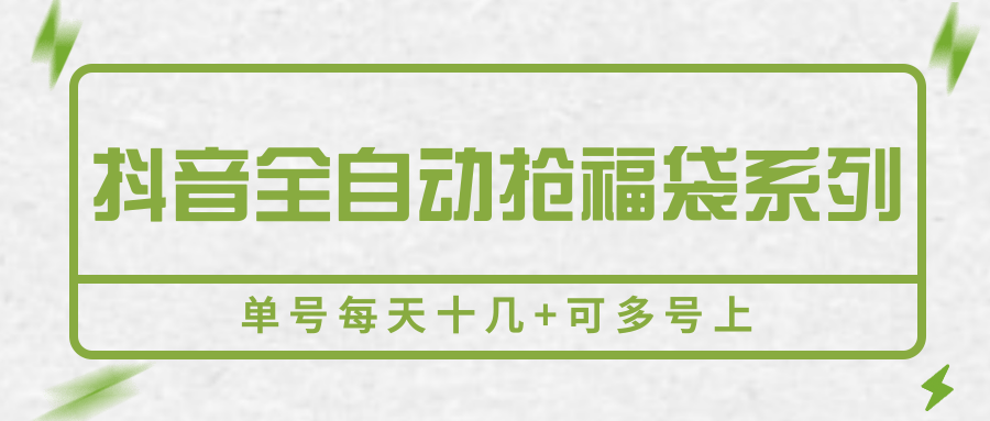 抖音全自动抢福袋系列，单号每天十几+可多号上-创领云聚