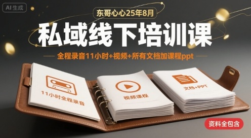 东哥心心25年8月私域线下培训课，全程录音11小时+视频+所有文档加课程ppt-创领云聚