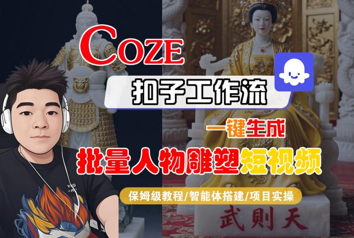 Coze扣子工作流一键生成批量人物雕塑短视频，保姆级教程-智能体搭建-项目实操-创领云聚
