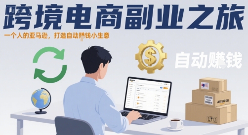 跨境电商副业之旅，一个人的亚马逊，打造自动賺钱小生意-创领云聚