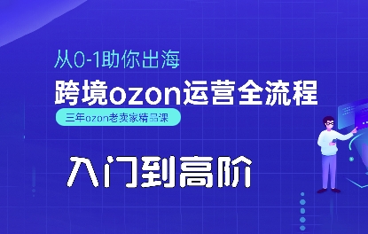 OZON入门到高阶全流程，从0-1助你出海，跨境ozon运营全流程-创领云聚