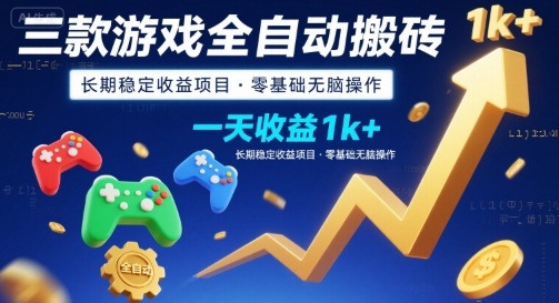 三款游戏全自动搬砖，一天收益1k+，长期稳定收益项目，零基础无脑操作【揭秘】-创领云聚