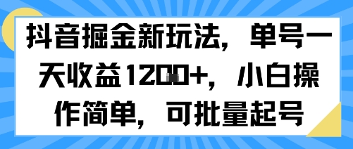 抖音掘金新玩法，单号一天收益多张，小白操作简单，可批量起号-创领云聚
