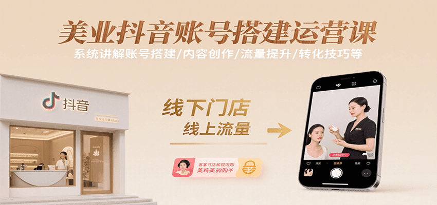 美业抖音账号搭建运营课，系统讲解账号搭建/内容创作/流量提升/转化技巧等-创领云聚