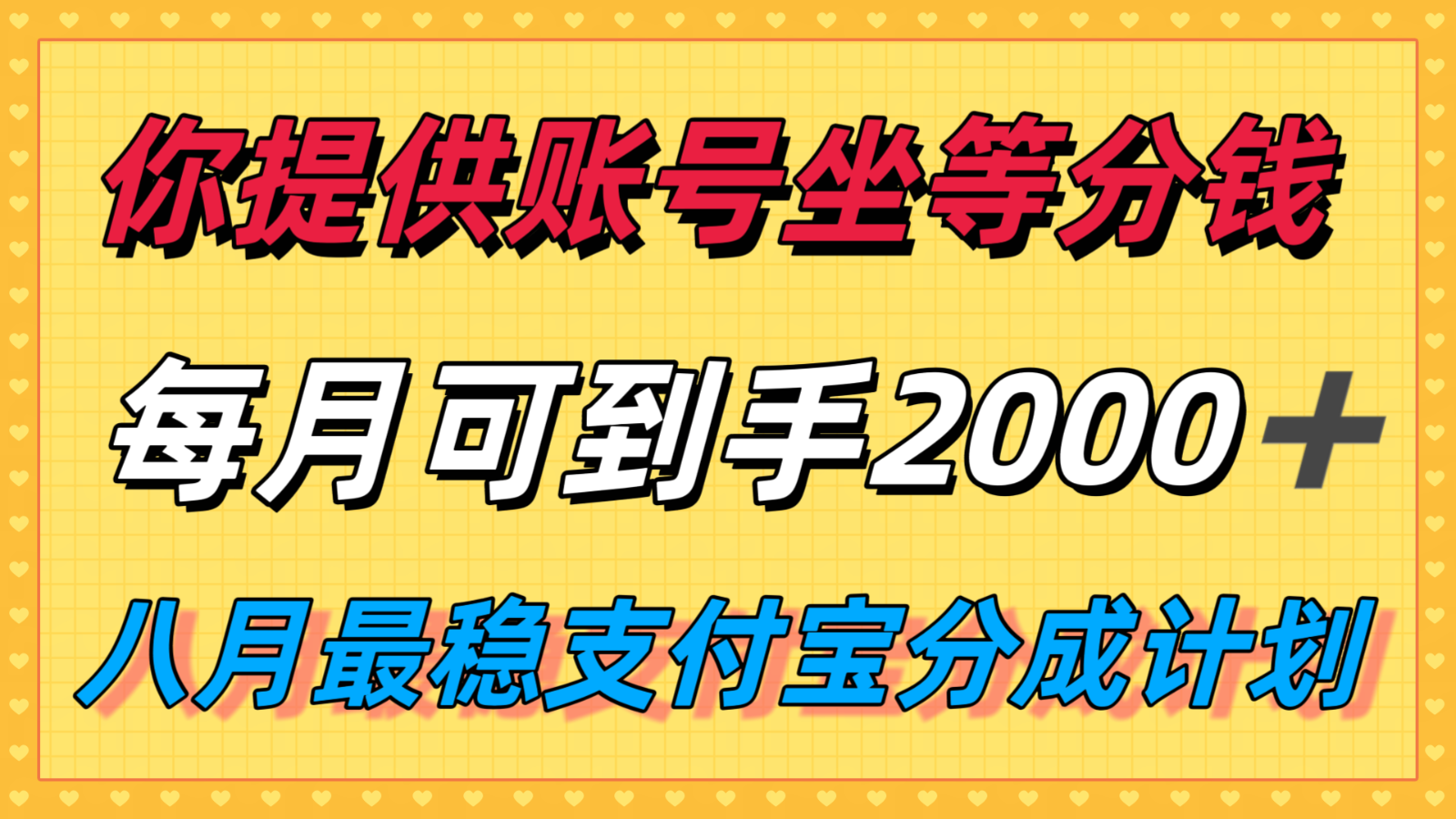 你提供账号我们发视频，每月到手2k＋，八月最稳支付宝分成计划玩法来袭！-创领云聚