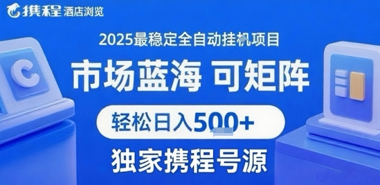 携程浏览全自动挂G项目，单账号每日收益30-40米 附号源可矩阵 轻松日入5张+【揭秘】-创领云聚